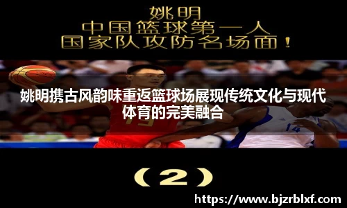 姚明携古风韵味重返篮球场展现传统文化与现代体育的完美融合