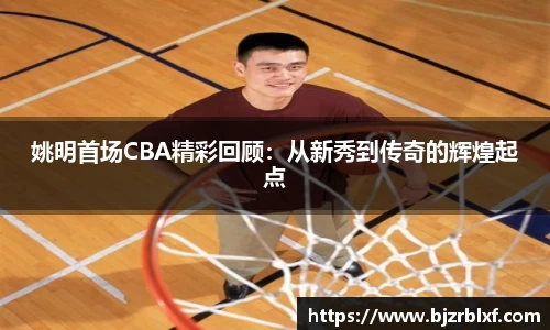 姚明首场CBA精彩回顾：从新秀到传奇的辉煌起点