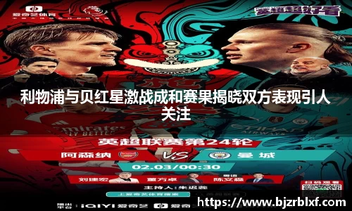 利物浦与贝红星激战成和赛果揭晓双方表现引人关注