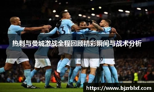 热刺与曼城激战全程回顾精彩瞬间与战术分析