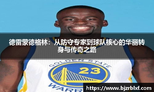 德雷蒙德格林：从防守专家到球队核心的华丽转身与传奇之路
